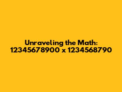 Unraveling the Math: 12345678900 x 1234568790