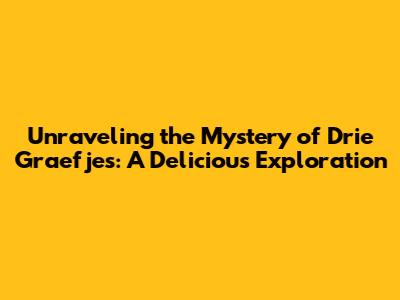 Unraveling the Mystery of Drie Graefjes: A Delicious Exploration