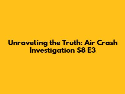 Unraveling the Truth: Air Crash Investigation S8 E3