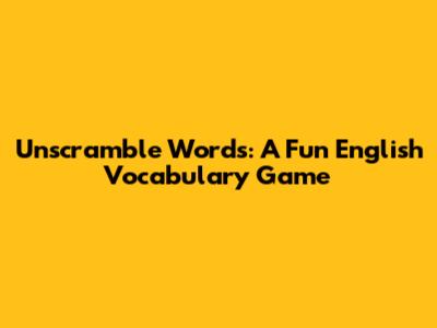 Unscramble Words: A Fun English Vocabulary Game