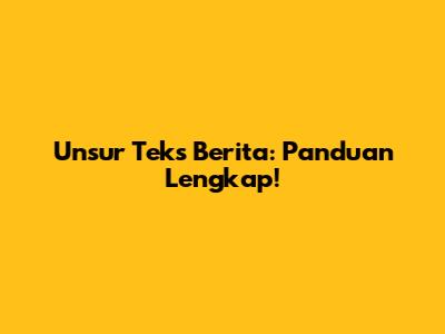 Unsur Teks Berita: Panduan Lengkap!