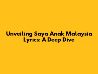 Unveiling 'Saya Anak Malaysia' Lyrics: A Deep Dive