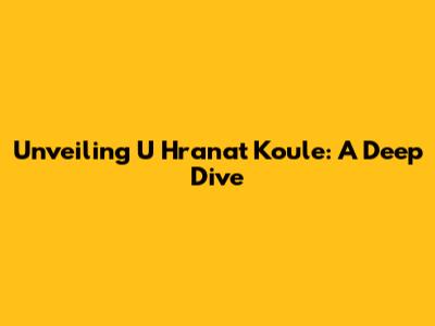 Unveiling 'U Hranat Koule': A Deep Dive