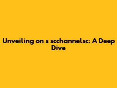 Unveiling 'on s scchannelsc': A Deep Dive