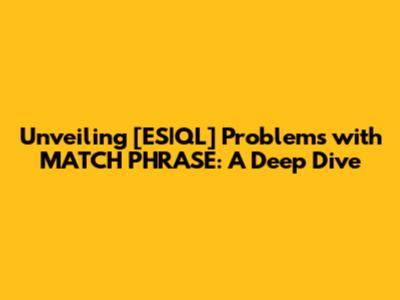 Unveiling [ES|QL] Problems with MATCH_PHRASE: A Deep Dive