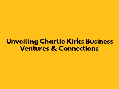 Unveiling Charlie Kirk's Business Ventures & Connections