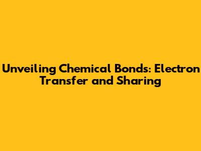 Unveiling Chemical Bonds: Electron Transfer and Sharing