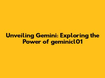 Unveiling Gemini: Exploring the Power of geminicl01