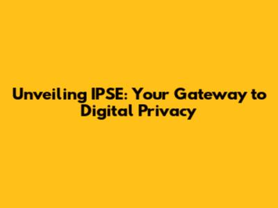 Unveiling IPSE: Your Gateway to Digital Privacy