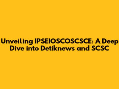Unveiling IPSEIOSCOSCSCE: A Deep Dive into Detiknews and SCSC