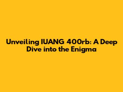 Unveiling IUANG 400rb: A Deep Dive into the Enigma