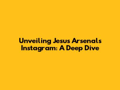 Unveiling Jesus Arsenal's Instagram: A Deep Dive