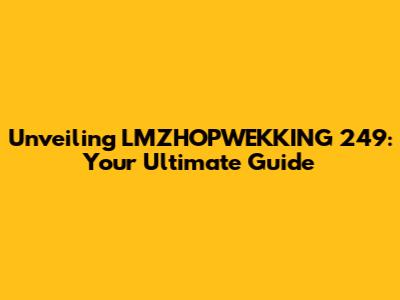 Unveiling LMZHOPWEKKING 249: Your Ultimate Guide