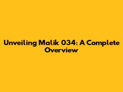 Unveiling Malik 034: A Complete Overview
