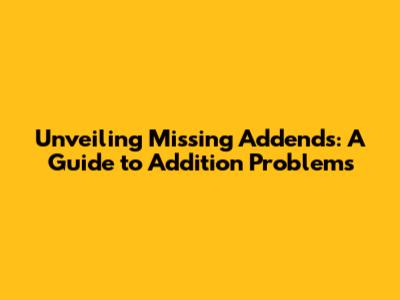 Unveiling Missing Addends: A Guide to Addition Problems