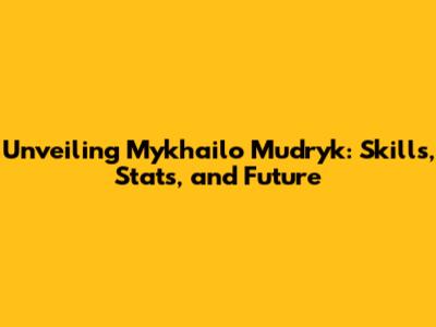 Unveiling Mykhailo Mudryk: Skills, Stats, and Future