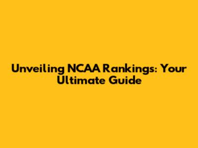 Unveiling NCAA Rankings: Your Ultimate Guide