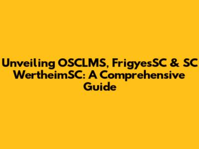 Unveiling OSCLMS, FrigyesSC & SC WertheimSC: A Comprehensive Guide