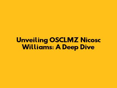 Unveiling OSCLMZ Nicosc Williams: A Deep Dive