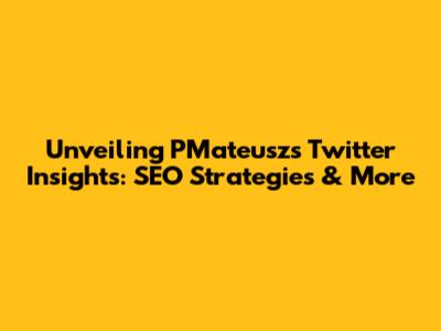 Unveiling PMateusz's Twitter Insights: SEO Strategies & More