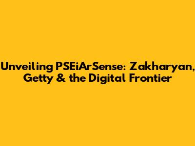 Unveiling PSEiArSense: Zakharyan, Getty & the Digital Frontier