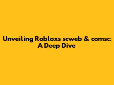 Unveiling Roblox's scweb & comsc: A Deep Dive
