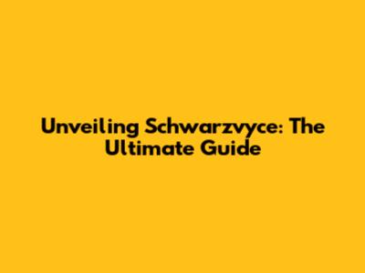 Unveiling Schwarzvyce: The Ultimate Guide
