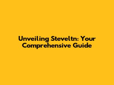 Unveiling Steveltn: Your Comprehensive Guide