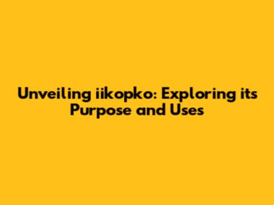 Unveiling iikopko: Exploring its Purpose and Uses