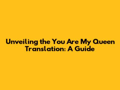 Unveiling the 'You Are My Queen' Translation: A Guide