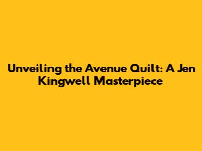 Unveiling the Avenue Quilt: A Jen Kingwell Masterpiece