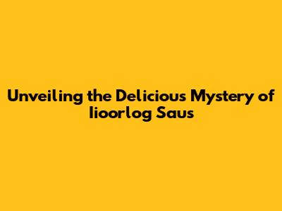 Unveiling the Delicious Mystery of Iioorlog Saus