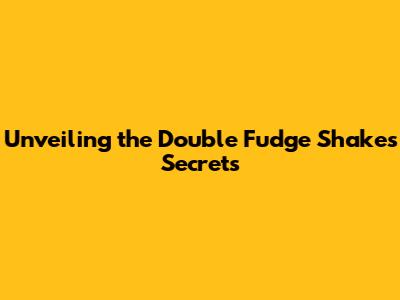 Unveiling the Double Fudge Shake's Secrets