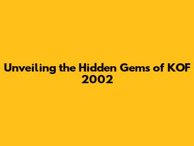 Unveiling the Hidden Gems of KOF 2002