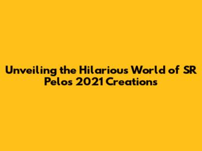 Unveiling the Hilarious World of SR Pelo's 2021 Creations