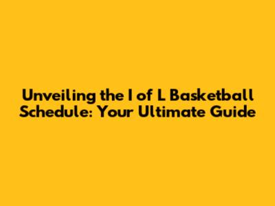 Unveiling the I of L Basketball Schedule: Your Ultimate Guide