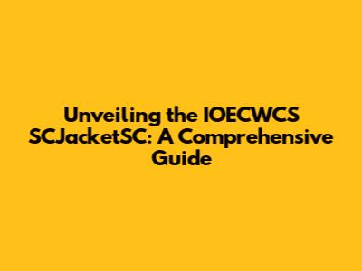 Unveiling the IOECWCS SCJacketSC: A Comprehensive Guide