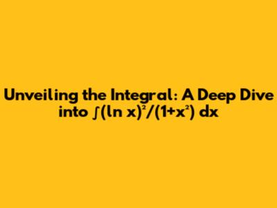 Unveiling the Integral: A Deep Dive into ∫(ln x)²/(1+x²) dx