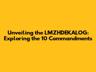 Unveiling the LMZHDEKALOG: Exploring the 10 Commandments