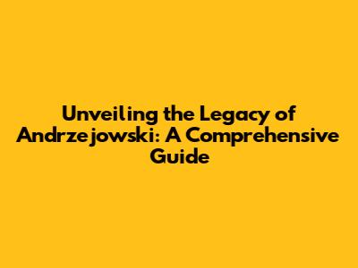 Unveiling the Legacy of Andrzejowski: A Comprehensive Guide