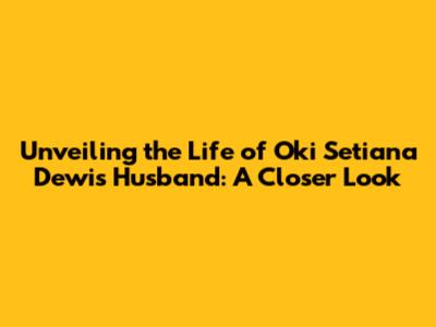 Unveiling the Life of Oki Setiana Dewi's Husband: A Closer Look