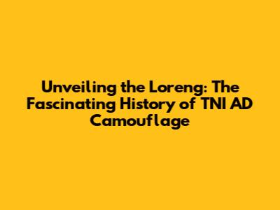 Unveiling the Loreng: The Fascinating History of TNI AD Camouflage