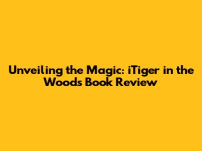 Unveiling the Magic: iTiger in the Woods Book Review