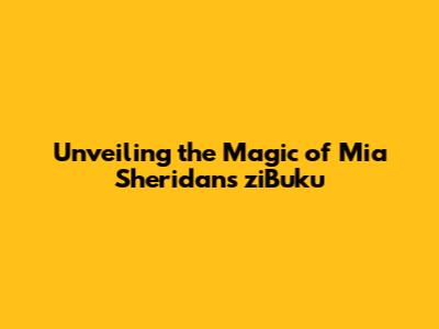 Unveiling the Magic of Mia Sheridan's ziBuku