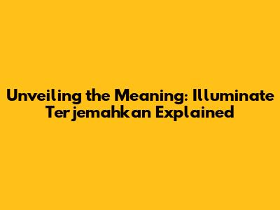 Unveiling the Meaning: Illuminate Terjemahkan Explained