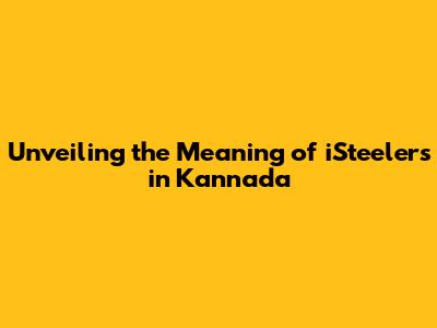 Unveiling the Meaning of 'iSteelers' in Kannada