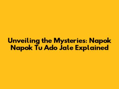 Unveiling the Mysteries: Napok Napok Tu Ado Jale Explained