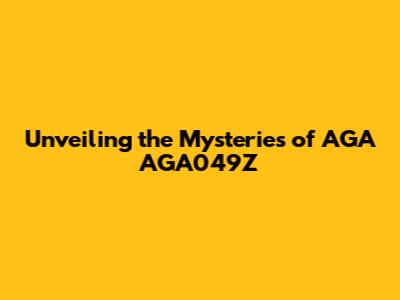 Unveiling the Mysteries of AGA AGA049Z