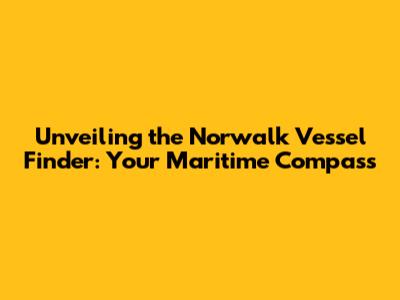 Unveiling the Norwalk Vessel Finder: Your Maritime Compass