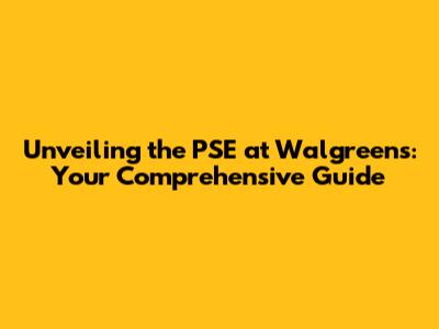 Unveiling the PSE at Walgreens: Your Comprehensive Guide
